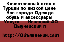 Качественный сток в Турции по низкой цене - Все города Одежда, обувь и аксессуары » Услуги   . Ненецкий АО,Выучейский п.